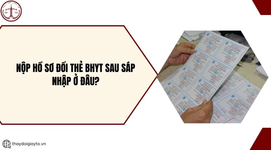 Nộp hồ sơ đổi thẻ BHYT sau sáp nhập ở đâu?