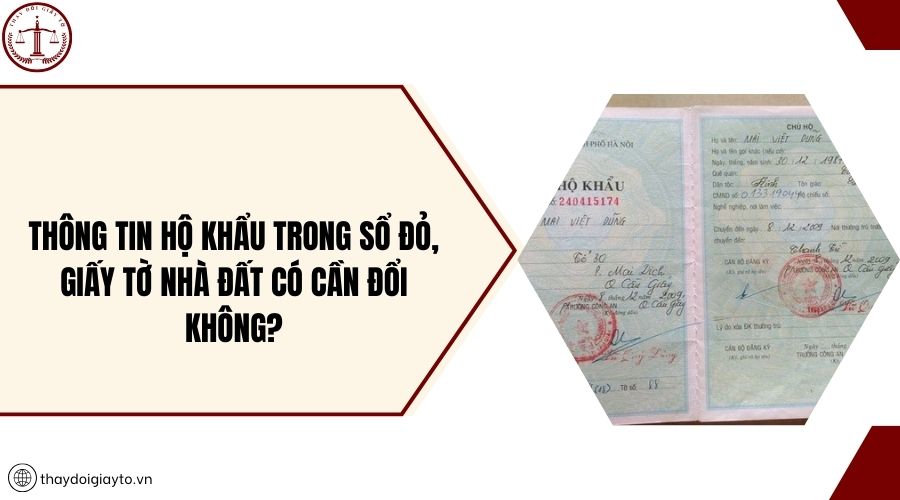 Thông tin hộ khẩu trong sổ đỏ, giấy tờ nhà đất có cần đổi không?