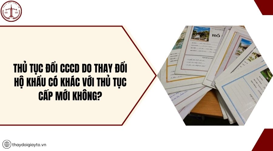 Thủ tục đổi CCCD do thay đổi hộ khẩu có khác với thủ tục cấp mới không?