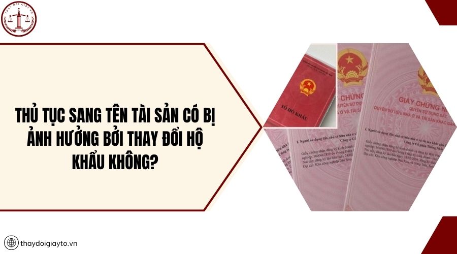 Thủ tục sang tên tài sản có bị ảnh hưởng bởi thay đổi hộ khẩu không?