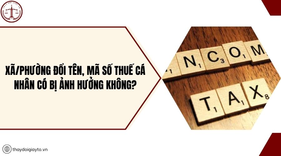 Xã/phường đổi tên, mã số thuế cá nhân có bị ảnh hưởng không?
