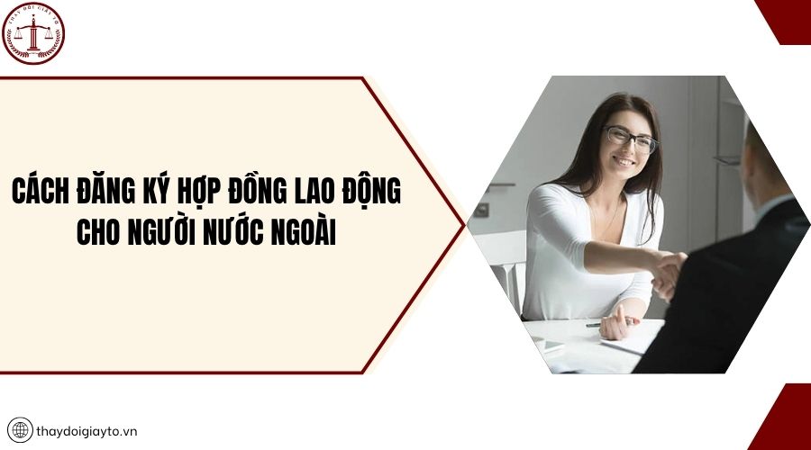 Cách đăng ký hợp đồng lao động cho người nước ngoài