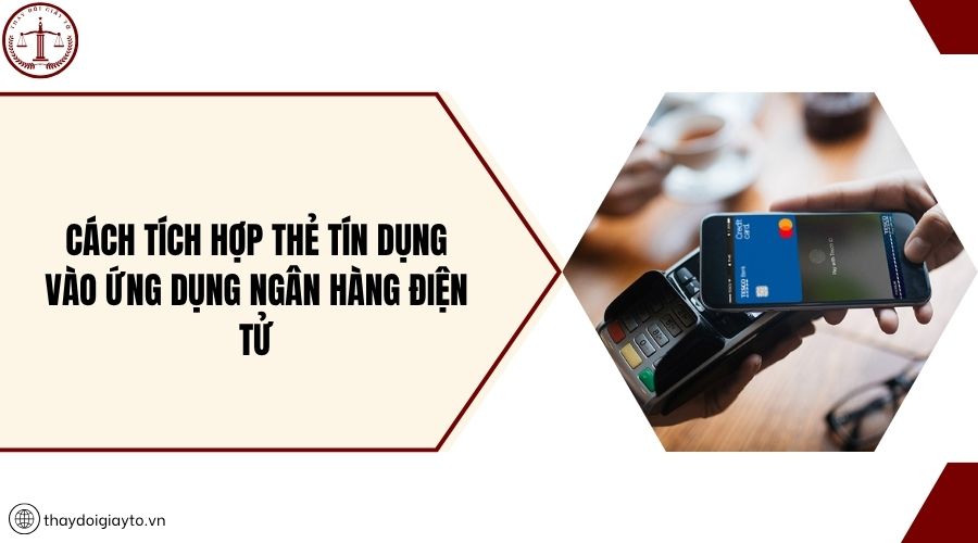 Cách tích hợp thẻ tín dụng vào ứng dụng ngân hàng điện tử