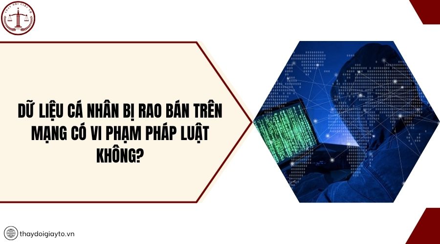 Dữ liệu cá nhân bị rao bán trên mạng có vi phạm pháp luật không?