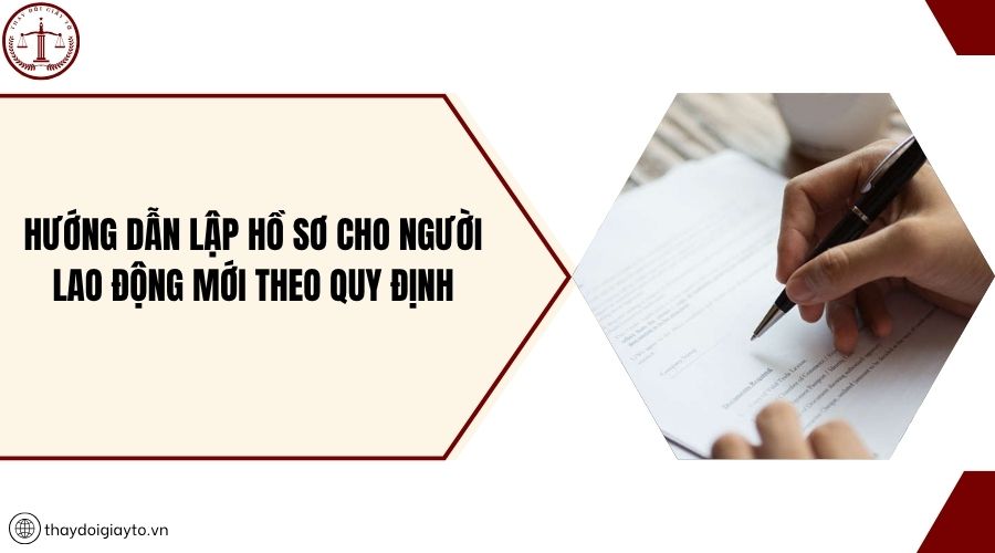 Hướng dẫn lập hồ sơ cho người lao động mới theo quy định