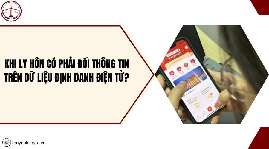Khi ly hôn có phải đổi thông tin trên dữ liệu định danh điện tử?