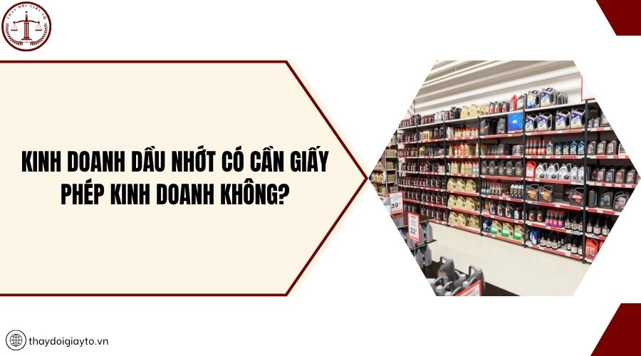 Kinh doanh dầu nhớt có cần giấy phép kinh doanh không?