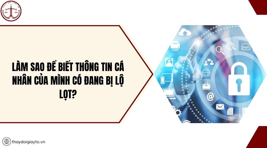 Làm sao để biết thông tin cá nhân của mình có đang bị lộ lọt?