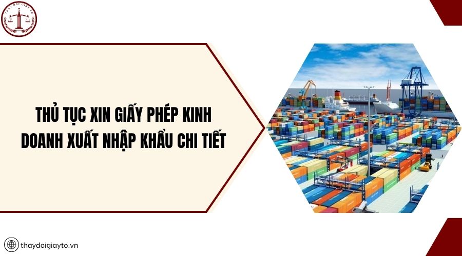 Thủ tục xin giấy phép kinh doanh xuất nhập khẩu chi tiết