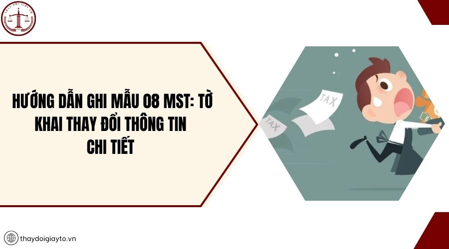 Hướng dẫn ghi mẫu 08 MST: Tờ khai thay đổi thông tin chi tiết