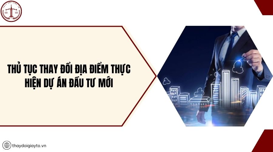 Thủ tục thay đổi địa điểm thực hiện dự án đầu tư mới