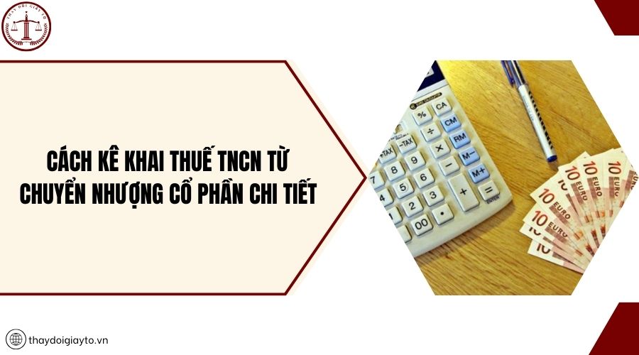 Cách kê khai thuế TNCN từ chuyển nhượng cổ phần chi tiết