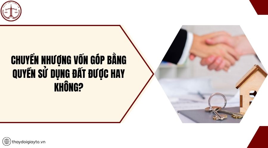 Chuyển nhượng vốn góp bằng quyền sử dụng đất được hay không?