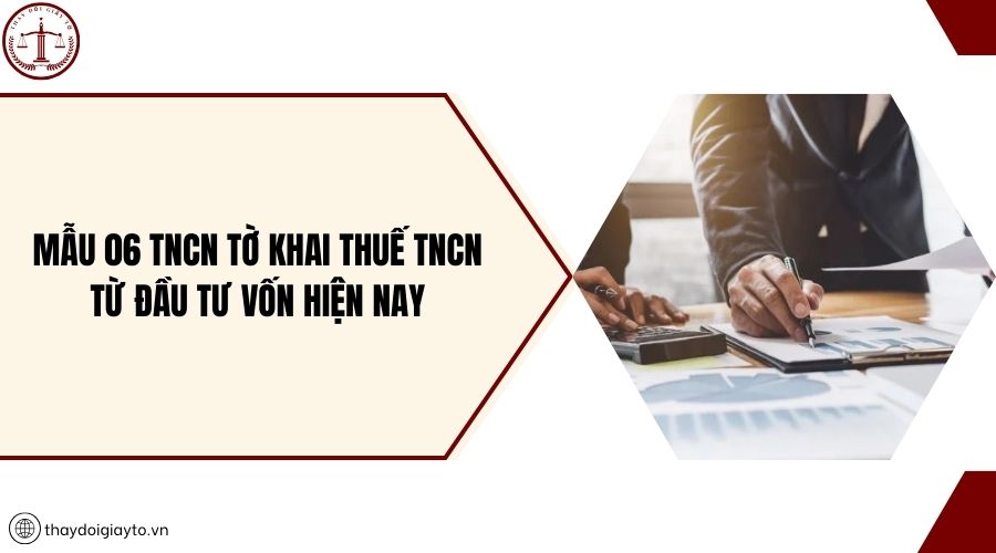 Mẫu 06 TNCN Tờ khai thuế TNCN từ đầu tư vốn hiện nay