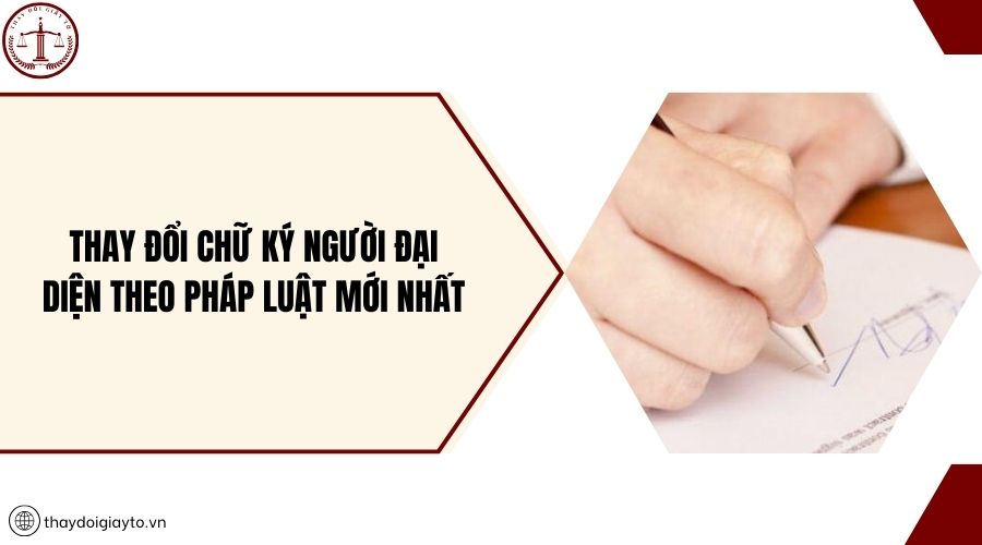 Thay đổi chữ ký người đại diện theo pháp luật mới nhất