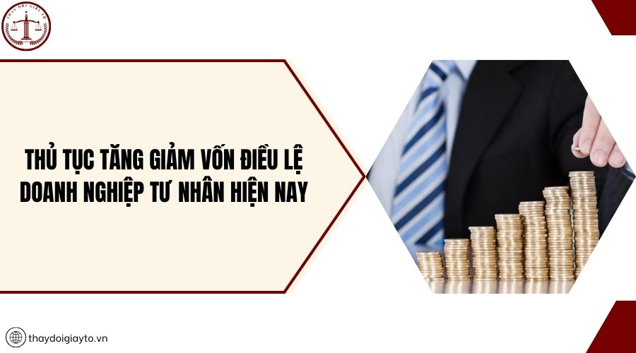Thủ tục tăng giảm vốn điều lệ doanh nghiệp tư nhân hiện nay