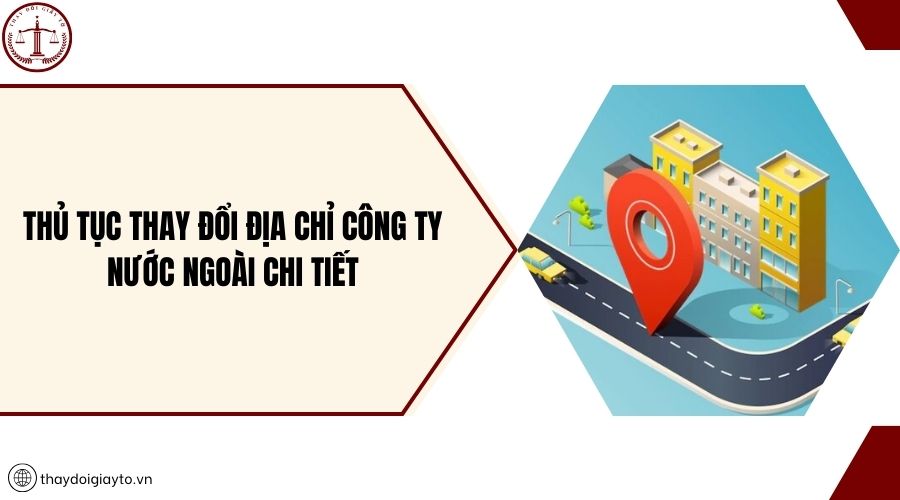 Thủ tục thay đổi địa chỉ công ty nước ngoài chi tiết