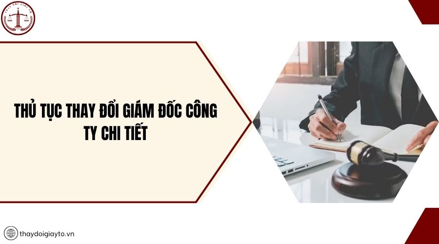 Thủ tục thay đổi giám đốc công ty chi tiết
