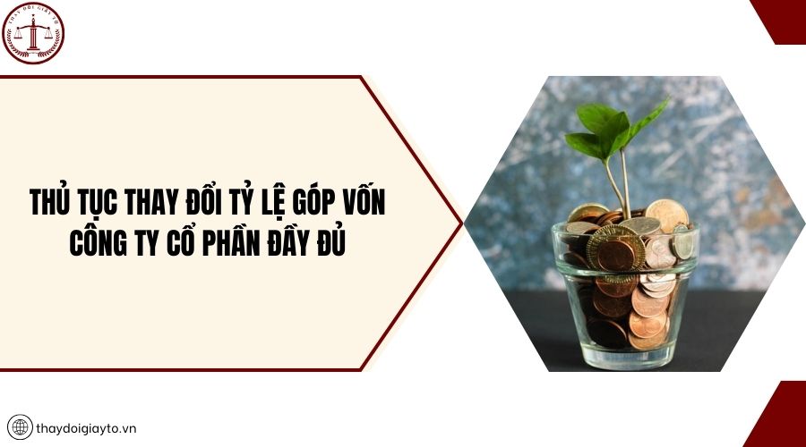 Thủ tục thay đổi tỷ lệ góp vốn công ty cổ phần đầy đủ