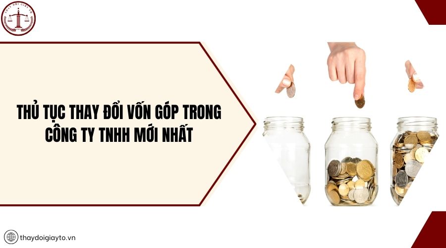 Thủ tục thay đổi vốn góp trong công ty TNHH mới nhất